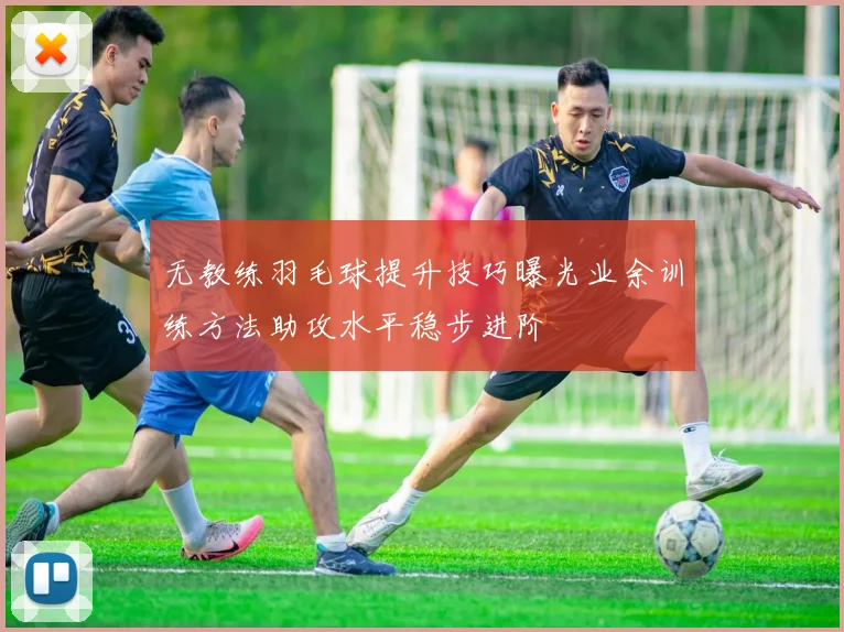 无教练羽毛球提升技巧曝光业余训练方法助攻水平稳步进阶