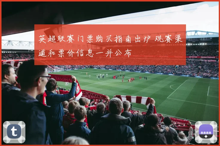 英超联赛门票购买指南出炉 观赛渠道和票价信息一并公布
