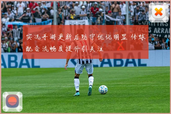 实况手游更新后防守优化明显 传球配合流畅度提升引关注